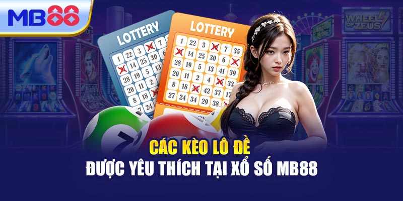 Các Kèo Lô Đề Được Yêu Thích Tại Xổ Số MB88