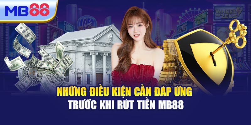 Những Điều Kiện Cần Đáp Ứng Trước Khi Rút Tiền MB88