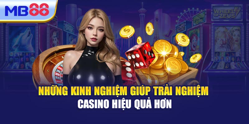 Những Kinh Nghiệm Giúp Trải Nghiệm Casino Hiệu Quả Hơn